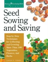 Semănatul și salvarea semințelor: Tehnici pas cu pas pentru recoltarea și cultivarea a peste 100 de legume, flori și ierburi - Seed Sowing and Saving: Step-By-Step Techniques for Collecting and Growing More Than 100 Vegetables, Flowers, and Herbs