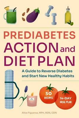 Dieta și planul de acțiune împotriva prediabetului: Un ghid pentru a inversa Prediabetul și a începe noi obiceiuri sănătoase - Prediabetes Diet and Action Plan: A Guide to Reverse Prediabetes and Start New Healthy Habits