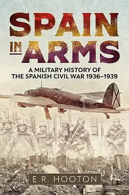 Spania în arme: O istorie militară a războiului civil spaniol 1936-1939 - Spain in Arms: A Military History of the Spanish Civil War 1936-1939