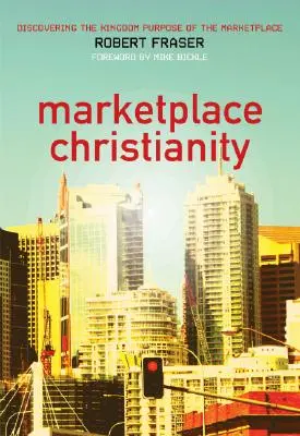 Creștinismul de piață: Descoperirea scopului împărătesc al pieței - Marketplace Christianity: Discovering the Kingdom Purpose of the Marketplace