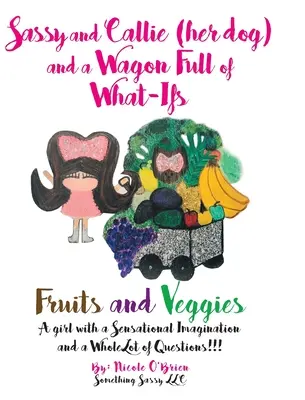 Sassy și Callie (câinele ei) și o căruță plină de „Ce-ar fi”: Fructe și legume (Fruits and Veggies) - Sassy and Callie (her dog) and a Wagon Full of What-Ifs: Fruits and Veggies