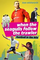 When the Seagulls Follow the Trawler: Fotbalul englez în anii '90 - When the Seagulls Follow the Trawler: English Football in the 1990s
