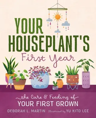 Primul an al plantei tale de apartament: Îngrijirea și hrănirea primei tale plante cultivate - Your Houseplant's First Year: The Care and Feeding of Your First Grown