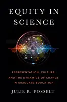 Echitate în știință: Reprezentare, cultură și dinamica schimbării în învățământul universitar - Equity in Science: Representation, Culture, and the Dynamics of Change in Graduate Education