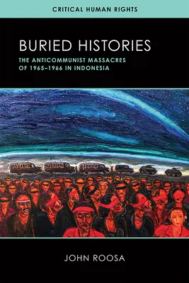 Istorii îngropate: Masacrele anticomuniste din 1965-1966 în Indonezia - Buried Histories: The Anticommunist Massacres of 1965-1966 in Indonesia