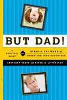 Dar tată!: Un ghid de supraviețuire pentru tații singuri ai fiicelor adolescente și preadolescente - But Dad!: A Survival Guide for Single Fathers of Tween and Teen Daughters