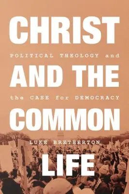 Hristos și viața comună: Teologia politică și argumentul pentru democrație - Christ and the Common Life: Political Theology and the Case for Democracy