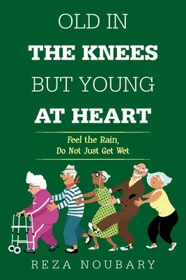 Bătrân în genunchi, dar tânăr la inimă: Simte ploaia, nu doar te uda - Old in the Knees but Young at Heart: Feel the Rain, Do Not Just Get Wet