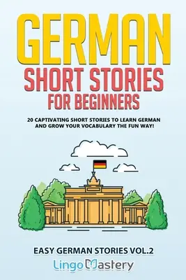 German Short Stories for Beginners: 20 Captivating Short Stories to Learn German & Grow Your Vocabulary the Fun Way!