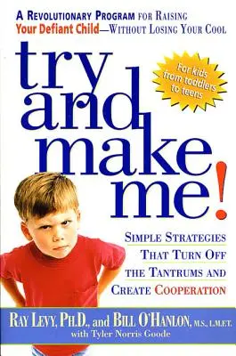 Încearcă și fă-mă! Strategii simple care opresc crizele de furie și creează cooperare - Try and Make Me!: Simple Strategies That Turn Off the Tantrums and Create Cooperation