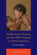 Maternitate, sărăcie și programul WIC în America urbană: Strategii de viață - Motherhood, Poverty, and the WIC Program in Urban America: Life Strategies