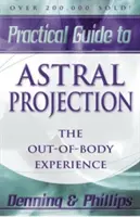 Ghid practic pentru proiecția astrală: Experiența extracorporală - Practical Guide to Astral Projection: The Out-Of-Body Experience