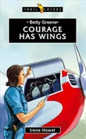 Betty Greene: Curajul are aripi - Betty Greene: Courage Has Wings