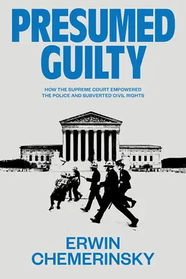 Prezumția de vinovăție: Cum a împuternicit Curtea Supremă poliția și a subvertit drepturile civile - Presumed Guilty: How the Supreme Court Empowered the Police and Subverted Civil Rights