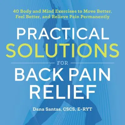 Soluții practice pentru ameliorarea durerilor de spate: 40 de exerciții minte-corp pentru a vă mișca mai bine, a vă simți mai bine și a ameliora durerea permanent - Practical Solutions for Back Pain Relief: 40 Mind-Body Exercises to Move Better, Feel Better, and Relieve Pain Permanently