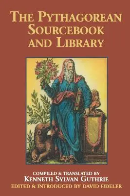 The Pythagorean Sourcebook and Library: An Anthology of Ancient Writings Which Relate to Pythagoras and Pythagorean Philosophy