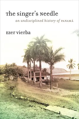 Acul cântărețului: O istorie nedisciplinată a Panam - The Singer's Needle: An Undisciplined History of Panam