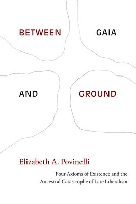 Între Gaia și Pământ: Patru Axiome ale Existenței și Catastrofa Ancestrală a Liberalismului Târziu - Between Gaia and Ground: Four Axioms of Existence and the Ancestral Catastrophe of Late Liberalism