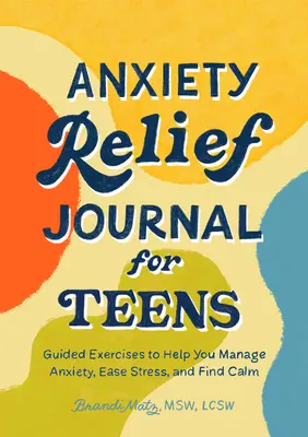 Jurnal de ameliorare a anxietății pentru adolescenți: Exerciții ghidate pentru a vă ajuta să gestionați anxietatea, să diminuați stresul și să găsiți calmul - Anxiety Relief Journal for Teens: Guided Exercises to Help You Manage Anxiety, Ease Stress, and Find Calm