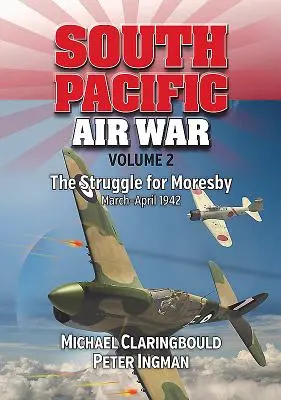 Războiul aerian din Pacificul de Sud, volumul 2: Lupta pentru Moresby, martie - aprilie 1942 - South Pacific Air War Volume 2: The Struggle for Moresby, March - April 1942