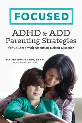 Concentrat: ADHD & Add Strategii parentale pentru copiii cu tulburare de deficit de atenție - Focused: ADHD & Add Parenting Strategies for Children with Attention Deficit Disorder