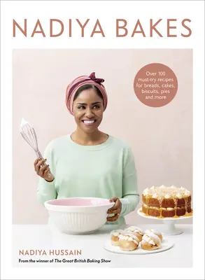 Nadiya Bakes: Over 100 Must-Try Recipes for Breads, Cakes, Biscuits, Pies, and More: O carte de coacere - Nadiya Bakes: Over 100 Must-Try Recipes for Breads, Cakes, Biscuits, Pies, and More: A Baking Book