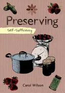 Self-Sufficiency: Conservare: Dulcețuri, jeleuri, murături și multe altele - Self-Sufficiency: Preserving: Jams, Jellies, Pickles and More