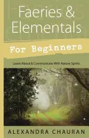 Zâne și elementali pentru începători: Învățați și comunicați cu spiritele naturii - Faeries & Elementals for Beginners: Learn about & Communicate with Nature Spirits