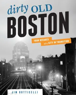 Dirty Old Boston: Patru decenii ale unui oraș în tranziție - Dirty Old Boston: Four Decades of a City in Transition
