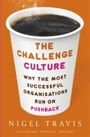 Cultura provocării - De ce cele mai de succes organizații funcționează pe bază de pushback - Challenge Culture - Why the Most Successful Organizations Run on Pushback
