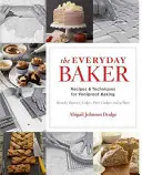 The Everyday Baker: Rețete și tehnici pentru o coacere fără greș - The Everyday Baker: Recipes and Techniques for Foolproof Baking