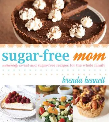 Sugar-Free Mom Rețete natural dulci și fără zahăr pentru întreaga familie - Sugar-Free Mom Naturally Sweet and Sugar-Free Recipes for the Whole Family