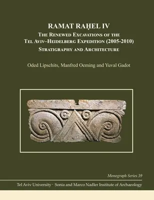 Ramat Raḥel IV: Excavațiile reînnoite de expediția Tel Aviv-Heidelberg (2005-2010): Stratigrafie și arhitectură - Ramat Raḥel IV: The Renewed Excavations by the Tel Aviv-Heidelberg Expedition (2005-2010): Stratigraphy and Architecture