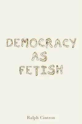 Democrația ca fetiș - Democracy as Fetish
