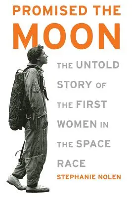 Promised the Moon: Povestea neștiută a primelor femei din cursa spațială (The Untold Story of the First Women in the Space Race) - Promised the Moon: The Untold Story of the First Women in the Space Race