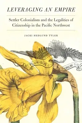 Leveraging an Empire: Colonialismul coloniștilor și aspectele juridice ale cetățeniei în Pacificul de Nord-Vest - Leveraging an Empire: Settler Colonialism and the Legalities of Citizenship in the Pacific Northwest