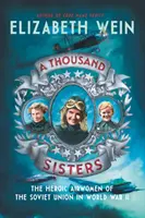 O mie de surori: Eroicele aviatoare ale Uniunii Sovietice în Al Doilea Război Mondial - A Thousand Sisters: The Heroic Airwomen of the Soviet Union in World War II