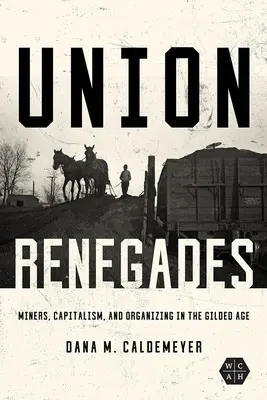 Union Renegades: Mineri, capitalism și organizare în epoca de aur - Union Renegades: Miners, Capitalism, and Organizing in the Gilded Age