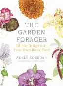 The Garden Forager: Delicii comestibile în propria curte - The Garden Forager: Edible Delights in Your Own Back Yard