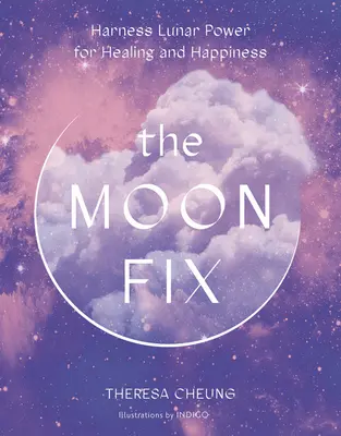 Soluția lunii: Exploatarea puterii lunare pentru vindecare și fericire - The Moon Fix: Harness Lunar Power for Healing and Happiness