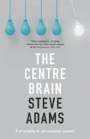 Creierul central: 5 îndemnuri către puterea de persuasiune - The Centre Brain: 5 Prompts To Persuasive Power
