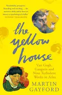 Casa galbenă - Van Gogh, Gauguin și nouă săptămâni turbulente în Arles - Yellow House - Van Gogh, Gauguin, and Nine Turbulent Weeks in Arles