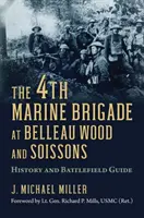 Brigada a 4-a de pușcași marini la Belleau Wood și Soissons: Istorie și ghid al câmpului de luptă - The 4th Marine Brigade at Belleau Wood and Soissons: History and Battlefield Guide