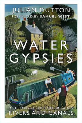 Water Gypsies: O istorie a vieții pe râurile și canalele din Marea Britanie - Water Gypsies: A History of Life on Britain's Rivers and Canals
