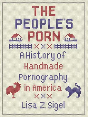 The People's Porn: O istorie a pornografiei handmade în America - The People's Porn: A History of Handmade Pornography in America