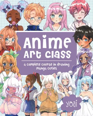 Anime Art Class: Un curs complet de desenat drăguțe Manga - Anime Art Class: A Complete Course in Drawing Manga Cuties