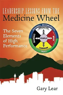 Lecții de leadership de la roata medicinală: Cele șapte elemente ale înaltei performanțe - Leadership Lessons from the Medicine Wheel: The Seven Elements of High Performance