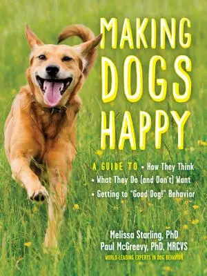 Facerea câinilor fericiți: A Guide to How They Think, What They Do (and Don't) Want, and Getting to Good Dog!” Behavior” - Making Dogs Happy: A Guide to How They Think, What They Do (and Don't) Want, and Getting to Good Dog!