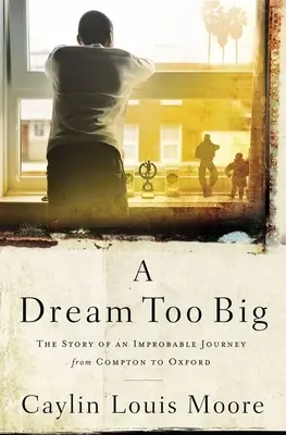 Un vis prea mare: Povestea unei călătorii improbabile de la Compton la Oxford - A Dream Too Big: The Story of an Improbable Journey from Compton to Oxford