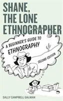 Shane, etnograful singuratic: Ghidul etnografiei pentru începători, ediția a doua - Shane, the Lone Ethnographer: A Beginner's Guide to Ethnography, Second Edition